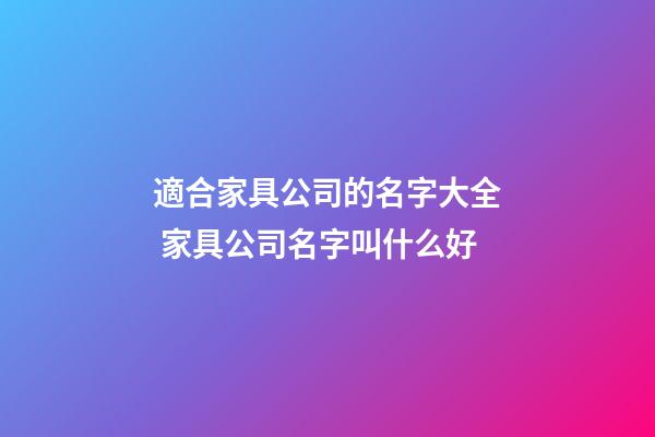 適合家具公司的名字大全 家具公司名字叫什么好-第1張-公司起名-玄機(jī)派